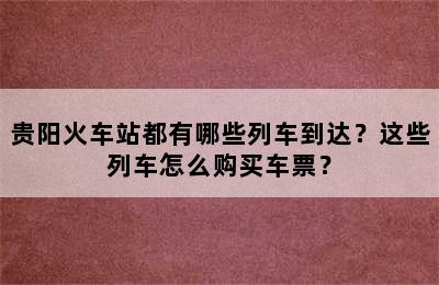 贵阳火车站都有哪些列车到达？这些列车怎么购买车票？