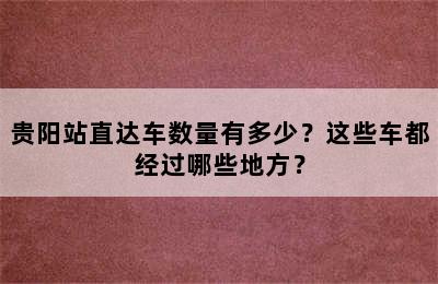 贵阳站直达车数量有多少？这些车都经过哪些地方？