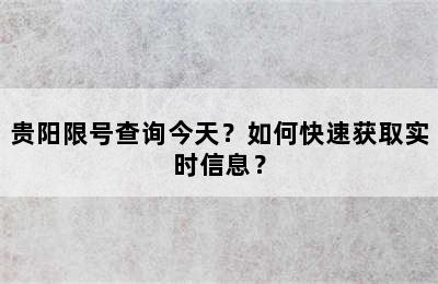 贵阳限号查询今天？如何快速获取实时信息？