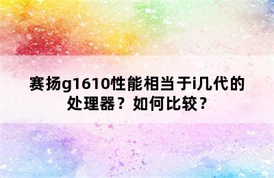 赛扬g1610性能相当于i几代的处理器？如何比较？