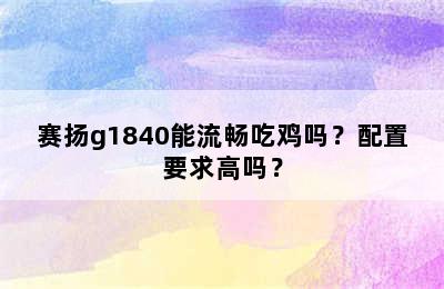 赛扬g1840能流畅吃鸡吗？配置要求高吗？