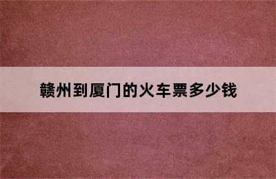 赣州到厦门的火车票多少钱