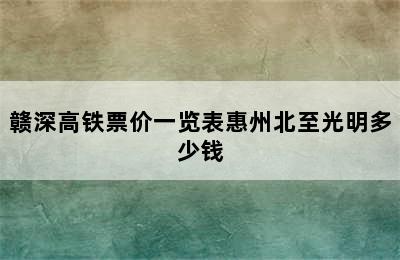 赣深高铁票价一览表惠州北至光明多少钱