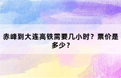 赤峰到大连高铁需要几小时？票价是多少？