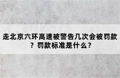 走北京六环高速被警告几次会被罚款？罚款标准是什么？
