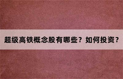 超级高铁概念股有哪些？如何投资？