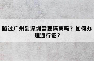 路过广州到深圳需要隔离吗？如何办理通行证？