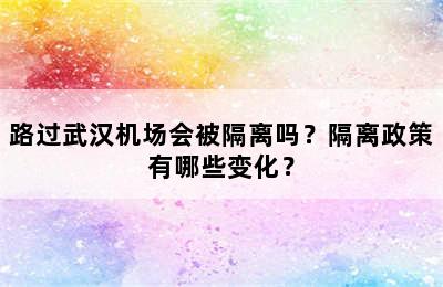 路过武汉机场会被隔离吗？隔离政策有哪些变化？