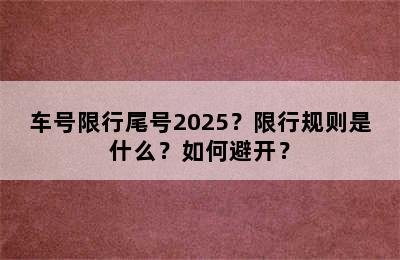 车号限行尾号2025？限行规则是什么？如何避开？