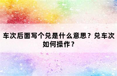 车次后面写个兑是什么意思？兑车次如何操作？