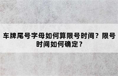 车牌尾号字母如何算限号时间？限号时间如何确定？