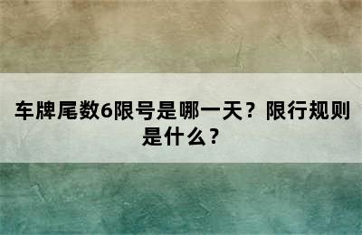 车牌尾数6限号是哪一天？限行规则是什么？
