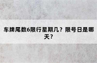 车牌尾数6限行星期几？限号日是哪天？