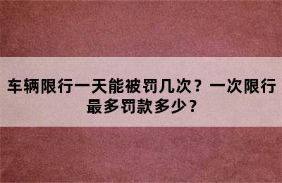 车辆限行一天能被罚几次？一次限行最多罚款多少？