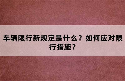 车辆限行新规定是什么？如何应对限行措施？