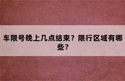 车限号晚上几点结束？限行区域有哪些？
