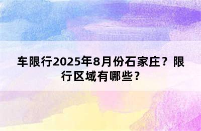 车限行2025年8月份石家庄？限行区域有哪些？