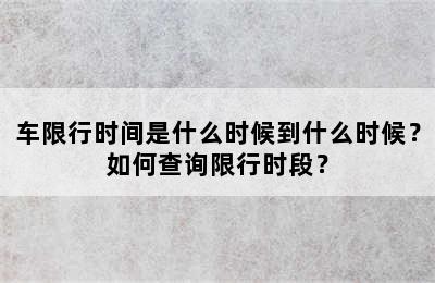 车限行时间是什么时候到什么时候？如何查询限行时段？