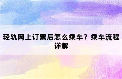 轻轨网上订票后怎么乘车？乘车流程详解