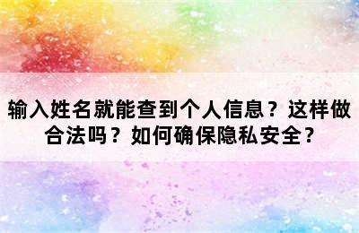 输入姓名就能查到个人信息？这样做合法吗？如何确保隐私安全？