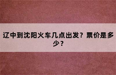 辽中到沈阳火车几点出发？票价是多少？