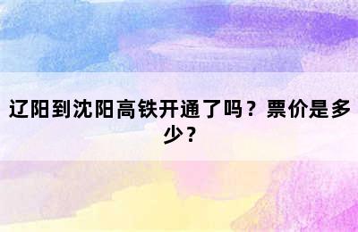 辽阳到沈阳高铁开通了吗？票价是多少？