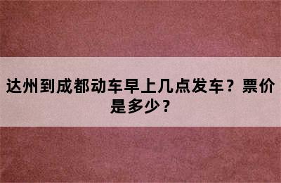 达州到成都动车早上几点发车？票价是多少？