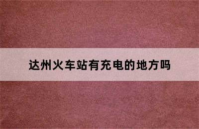 达州火车站有充电的地方吗