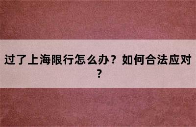 过了上海限行怎么办？如何合法应对？