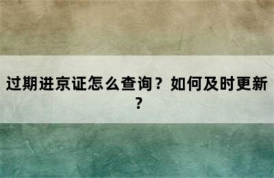 过期进京证怎么查询？如何及时更新？