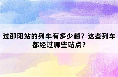 过邵阳站的列车有多少趟？这些列车都经过哪些站点？
