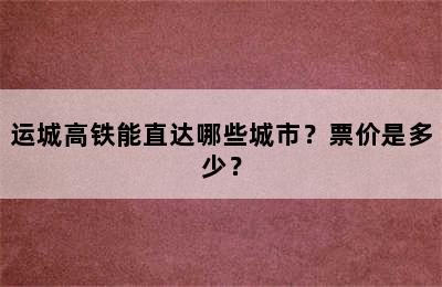 运城高铁能直达哪些城市？票价是多少？