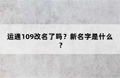 运通109改名了吗？新名字是什么？