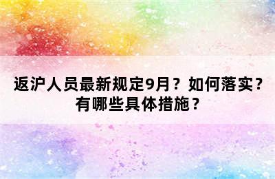 返沪人员最新规定9月？如何落实？有哪些具体措施？