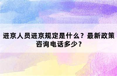进京人员进京规定是什么？最新政策咨询电话多少？