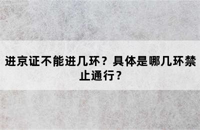 进京证不能进几环？具体是哪几环禁止通行？