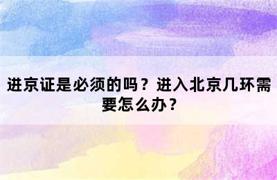 进京证是必须的吗？进入北京几环需要怎么办？