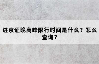 进京证晚高峰限行时间是什么？怎么查询？