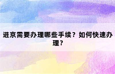 进京需要办理哪些手续？如何快速办理？