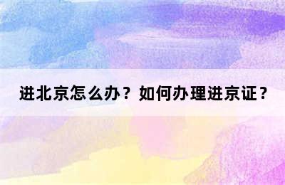 进北京怎么办？如何办理进京证？