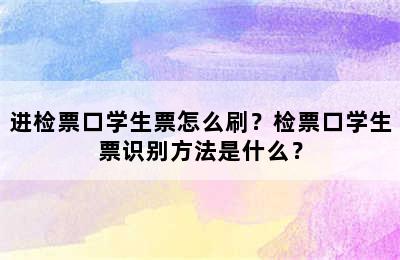 进检票口学生票怎么刷？检票口学生票识别方法是什么？