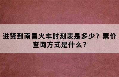 进贤到南昌火车时刻表是多少？票价查询方式是什么？