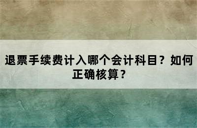 退票手续费计入哪个会计科目？如何正确核算？