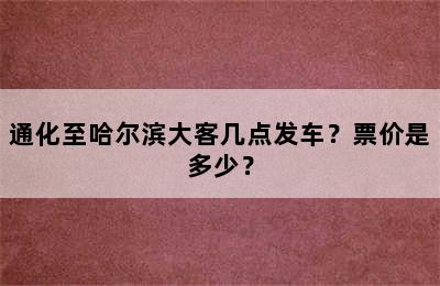 通化至哈尔滨大客几点发车？票价是多少？