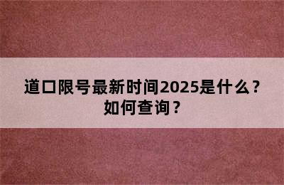 道口限号最新时间2025是什么？如何查询？