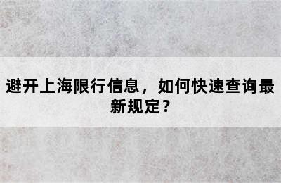 避开上海限行信息，如何快速查询最新规定？