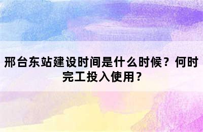 邢台东站建设时间是什么时候？何时完工投入使用？