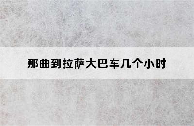 那曲到拉萨大巴车几个小时
