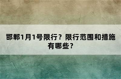 邯郸1月1号限行？限行范围和措施有哪些？