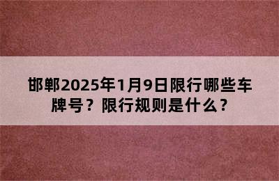 邯郸2025年1月9日限行哪些车牌号？限行规则是什么？